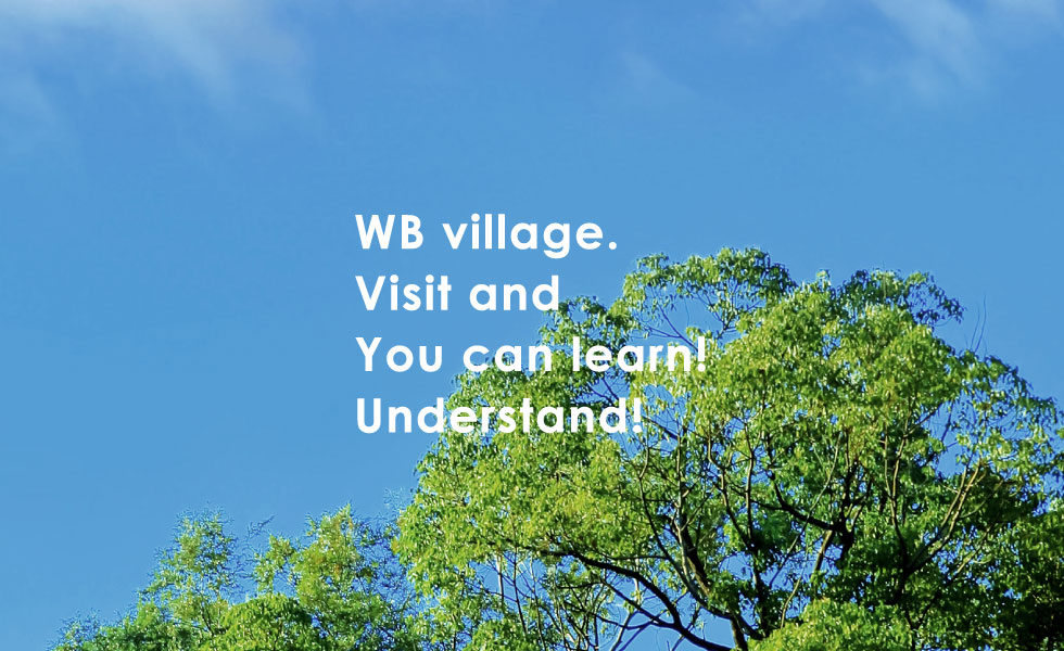 WB viilage. Visit and You can learn ! Understand !